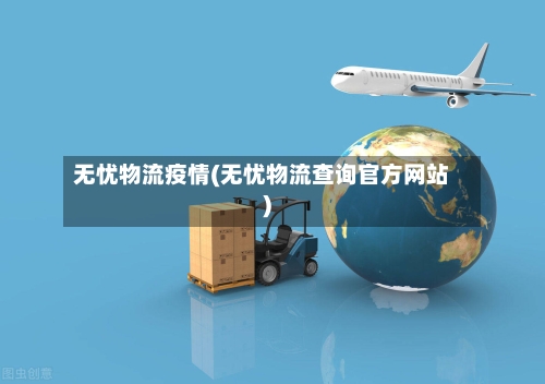 无忧物流疫情(无忧物流查询官方网站)