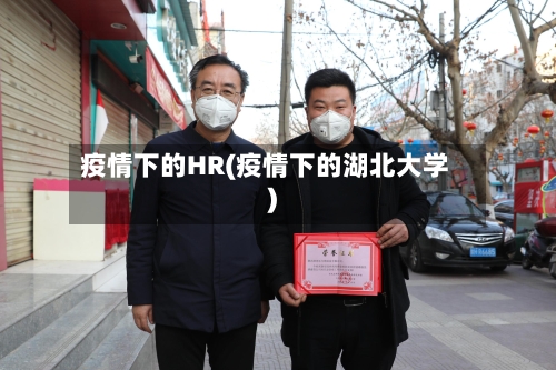疫情下的HR(疫情下的湖北大学)