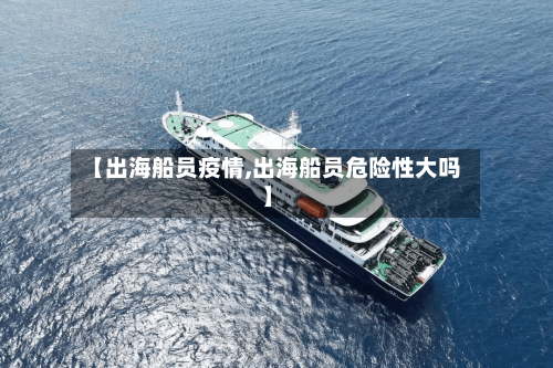 【出海船员疫情,出海船员危险性大吗】