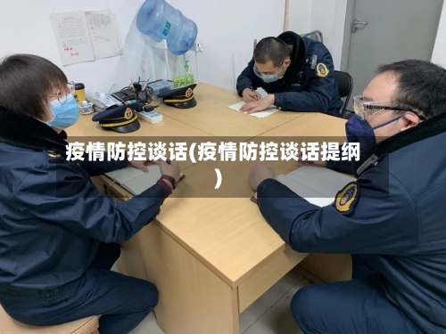 疫情防控谈话(疫情防控谈话提纲)