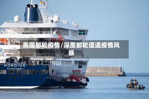 美国邮轮疫情/深度邮轮遭遇疫情风暴