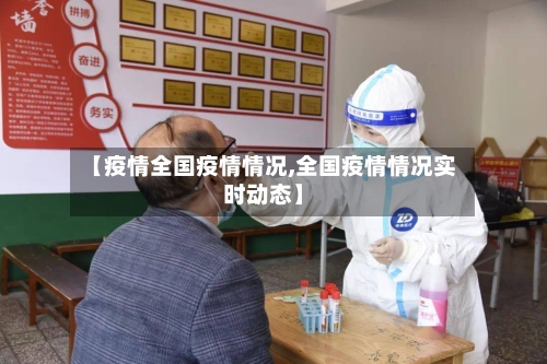 【疫情全国疫情情况,全国疫情情况实时动态】