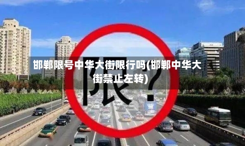 邯郸限号中华大街限行吗(邯郸中华大街禁止左转)