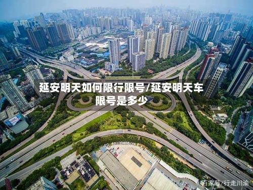 延安明天如何限行限号/延安明天车限号是多少