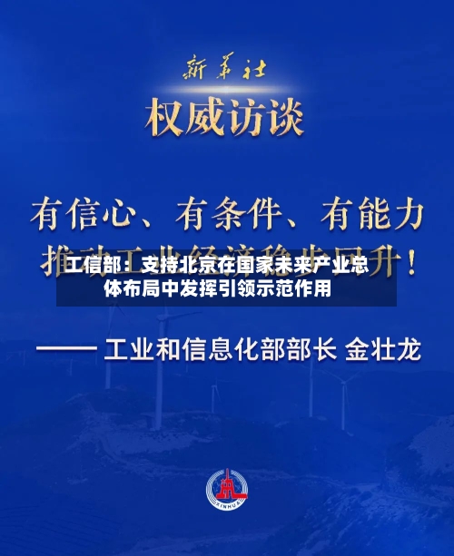 工信部:支持北京在国家未来产业总体布局中发挥引领示范作用
