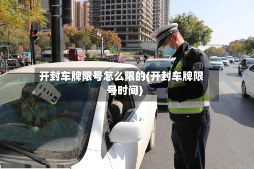开封车牌限号怎么限的(开封车牌限号时间)