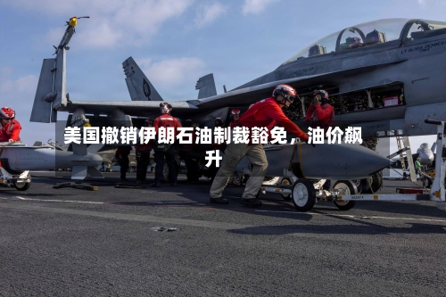 美国撤销伊朗石油制裁豁免,油价飙升