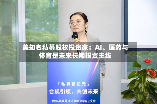 美知名私募股权投资家:AI、医药与体育是未来长期投资主线