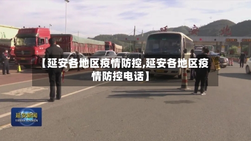 【延安各地区疫情防控,延安各地区疫情防控电话】