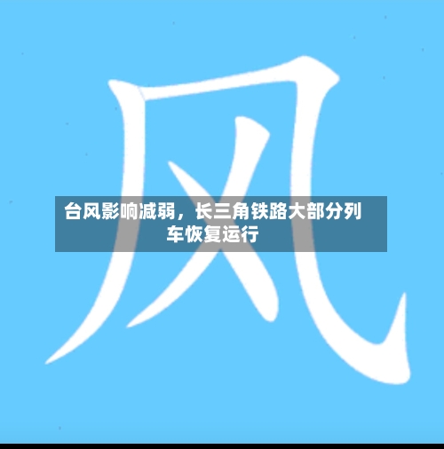 台风影响减弱,长三角铁路大部分列车恢复运行
