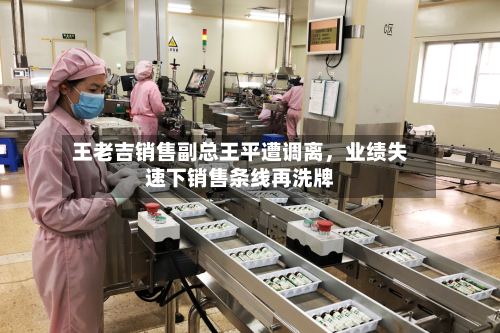 王老吉销售副总王平遭调离,业绩失速下销售条线再洗牌
