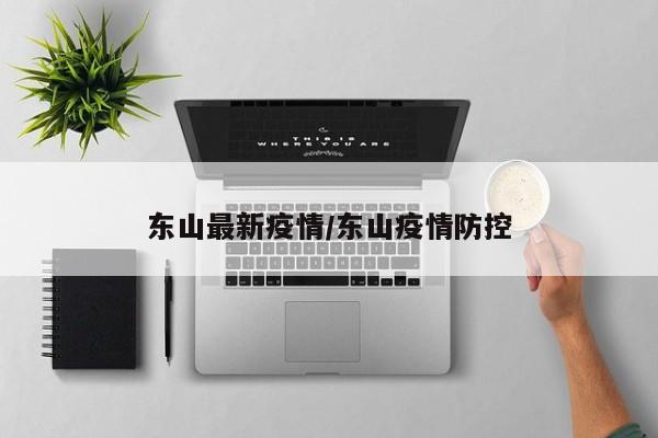 东山最新疫情/东山疫情防控
