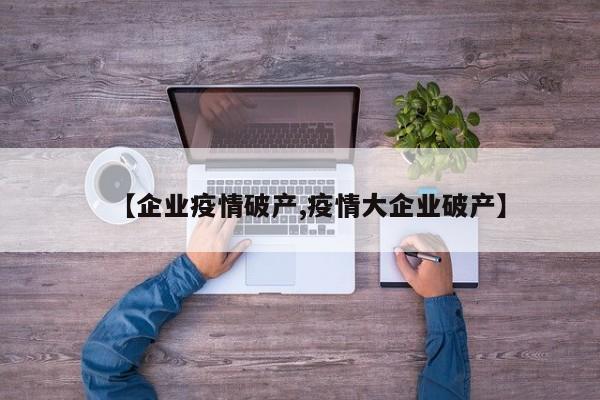 【企业疫情破产,疫情大企业破产】