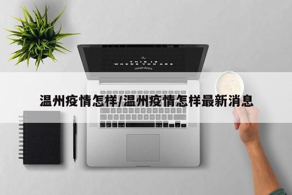 温州疫情怎样/温州疫情怎样最新消息