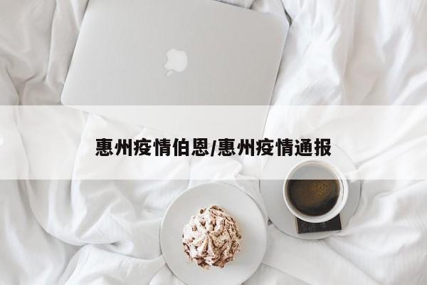 惠州疫情伯恩/惠州疫情通报