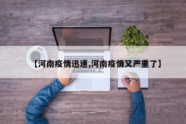 【河南疫情迅速,河南疫情又严重了】