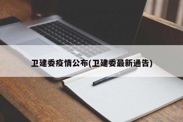 卫建委疫情公布(卫建委最新通告)